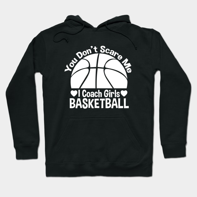 You Don't Scare Me I Coach Girls Basketball - Coaches Gifts Hoodie by zerouss